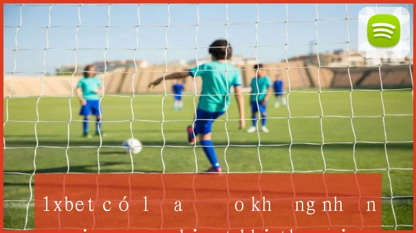 1xbet có lừa đảo không những điều cần biết khi tham gia