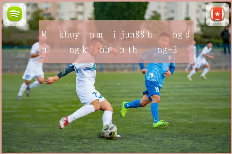Mã khuyến mãi jun88 hướng dẫn đăng ký nhận thưởng