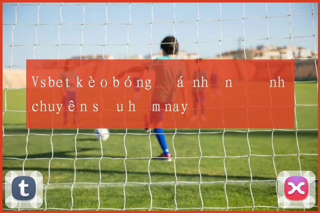 Vsbet kèo bóng đá nhận định chuyên sâu hôm nay