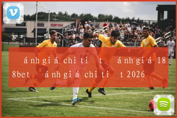 Đánh giá chi tiết đánh giá 188bet đánh giá chi tiết 2026